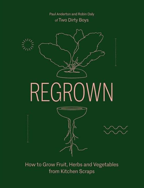 Regrown : How to Grow Fruit, Herbs and Vegetables from Kitchen Scraps (Hardcover, Hardback)