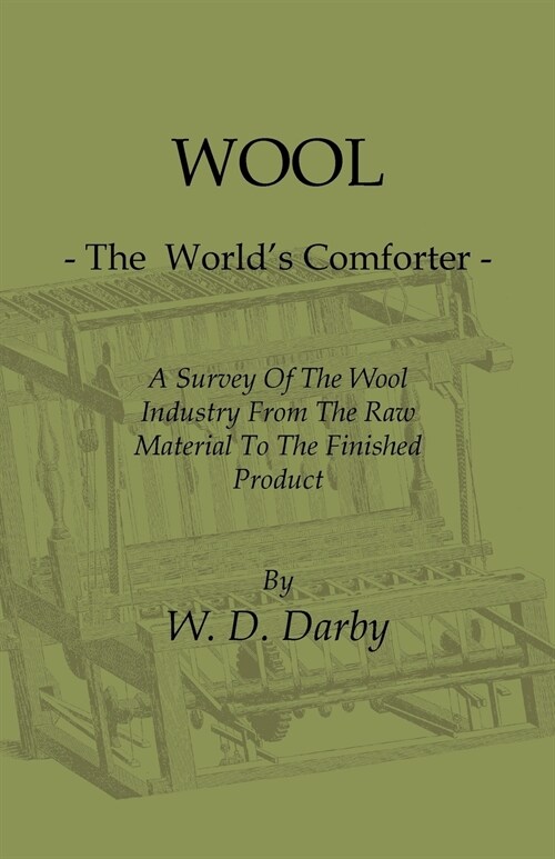 Wool - The Worlds Comforter - A Survey of the Wool Industry from the Raw Material to the Finished Product, Including Descriptions of the Manufacturin (Paperback)