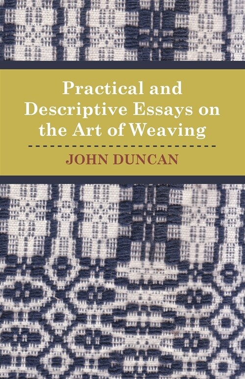 Practical and Descriptive Essays on the Art of Weaving (Paperback)