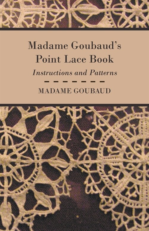 Madame Goubauds Point Lace Book - Instructions and Patterns (Paperback)