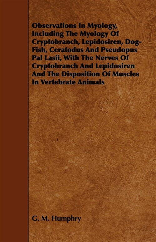 Observations in Myology, Including the Myology of Cryptobranch, Lepidosiren, Dog-Fish, Ceratodus and Pseudopus Pal Lasii, with the Nerves of Cryptobra (Paperback)