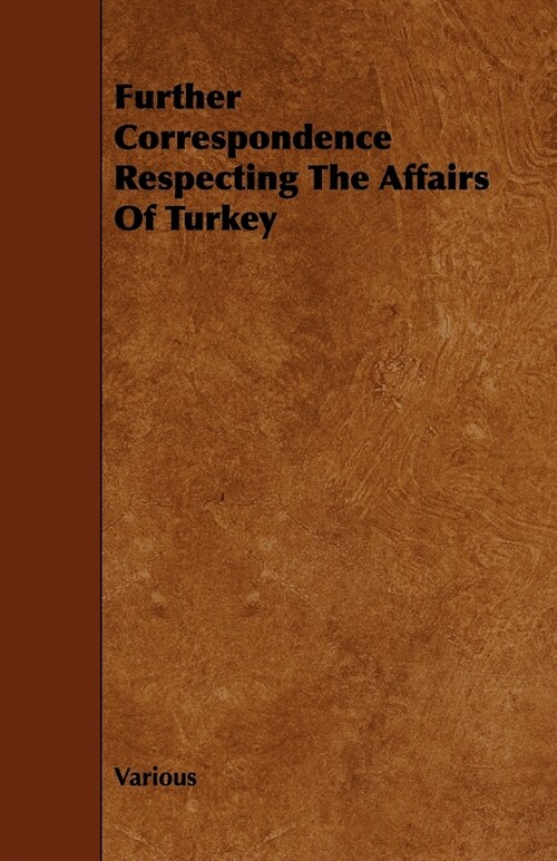 Further Correspondence Respecting the Affairs of Turkey (Paperback)