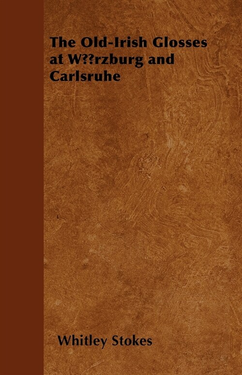 The Old-Irish Glosses at W?/4rzburg and Carlsruhe (Paperback)