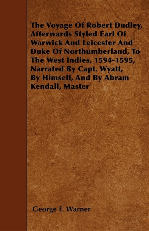 The Voyage Of Robert Dudley, Afterwards Styled Earl Of Warwick And Leicester And Duke Of Northumberland, To The West Indies, 1594-1595, Narrated By Ca (Paperback)