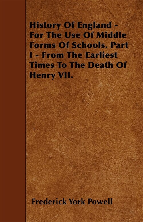 History Of England - For The Use Of Middle Forms Of Schools. Part I - From The Earliest Times To The Death Of Henry VII. (Paperback)