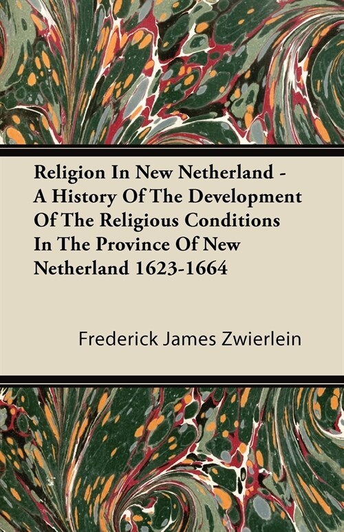 Religion in New Netherland - A History of the Development of the Religious Conditions in the Province of New Netherland 1623-1664 (Paperback)