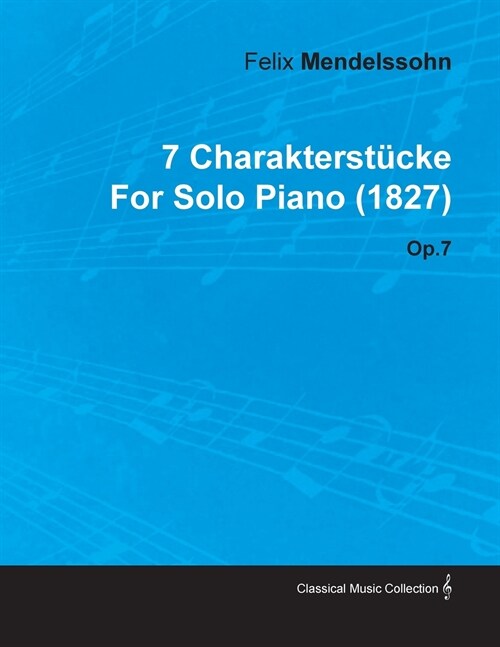 7 Charakterst Cke by Felix Mendelssohn for Solo Piano (1827) Op.7 (Paperback)