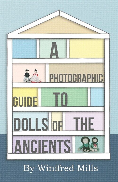 A Photographic Guide to Dolls of the Ancients - Egyptian, Greek, Roman and Coptic Dolls (Paperback)