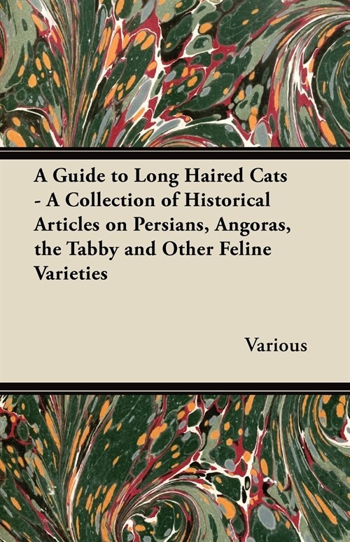 A Guide to Long Haired Cats - A Collection of Historical Articles on Persians, Angoras, the Tabby and Other Feline Varieties (Paperback)