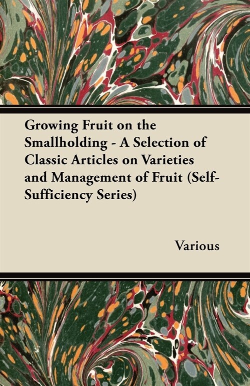 Growing Fruit on the Smallholding - A Selection of Classic Articles on Varieties and Management of Fruit (Self-Sufficiency Series) (Paperback)