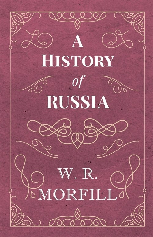 A History of Russia - From the Birth of Peter the Great to the Death of Alexander II (Paperback)