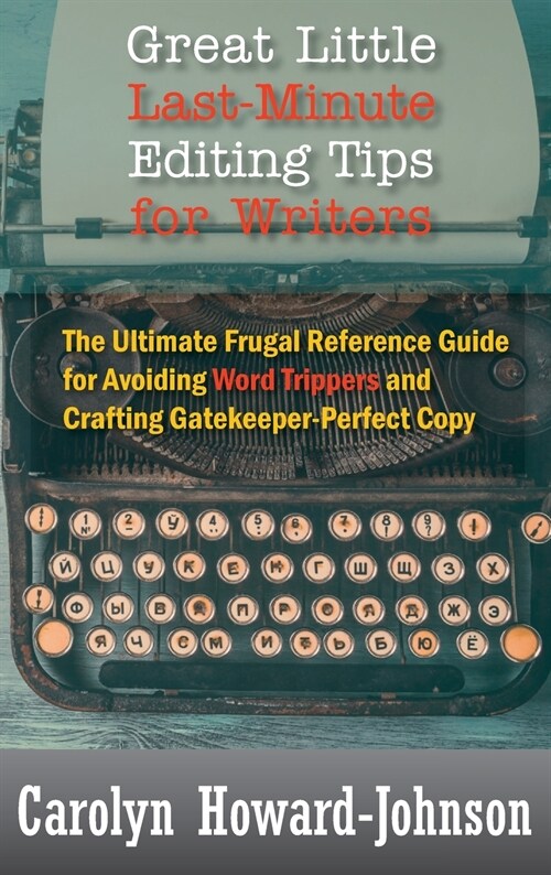 Great Little Last-Minute Editing Tips for Writers: The Ultimate Frugal Reference Guide for Avoiding Word Trippers and Crafting Gatekeeper-Perfect Copy (Hardcover, 2)