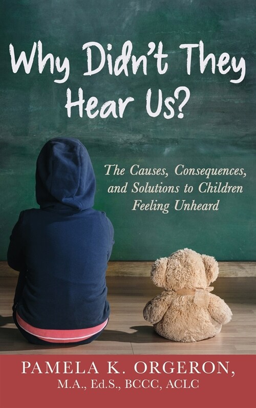 Why Didnt They Hear Us?: The Causes, Consequences, and Solutions to Children Feeling Unheard (Hardcover)