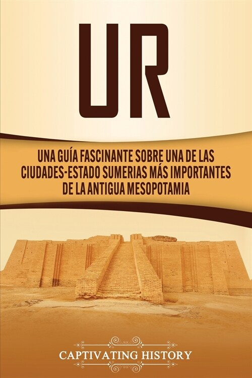 Ur: Una Gu? Fascinante sobre Una de las Ciudades-Estado Sumerias M? Importantes de la Antigua Mesopotamia (Paperback)