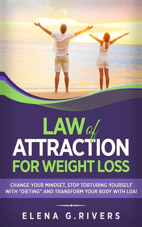 Law of Attraction for Weight Loss: Change Your Relationship with Food, Stop Torturing Yourself with Dieting and Transform Your Body with LOA! (Hardcover)