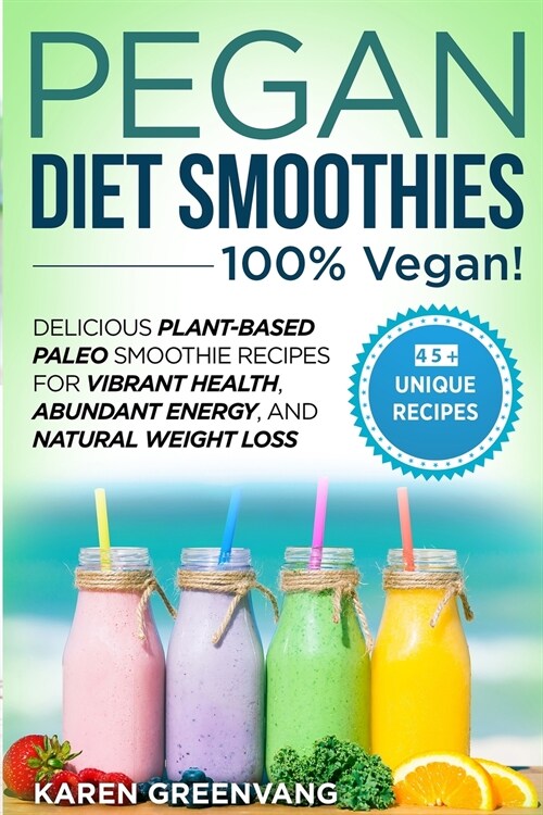 Pegan Diet Smoothies - 100% VEGAN!: Delicious Plant-Based Paleo Smoothie Recipes for Vibrant Health, Abundant Energy, and Natural Weight Loss (Paperback)
