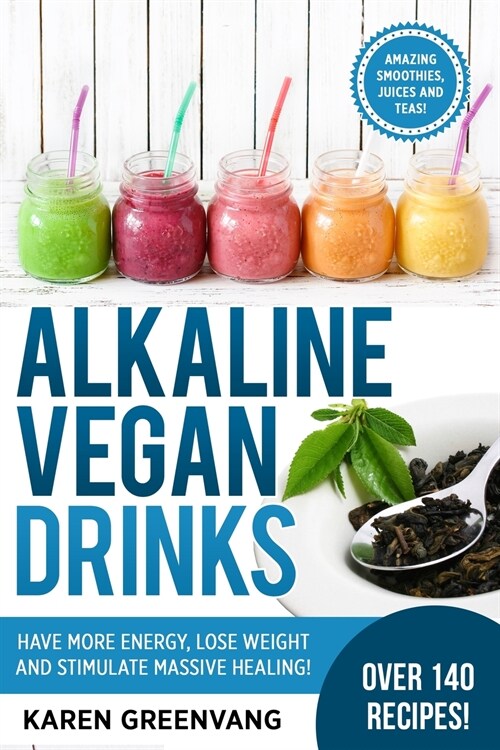 Alkaline Vegan Drinks: Have More Energy, Lose Weight and Stimulate Massive Healing! (Paperback, Alkaline Vegan)