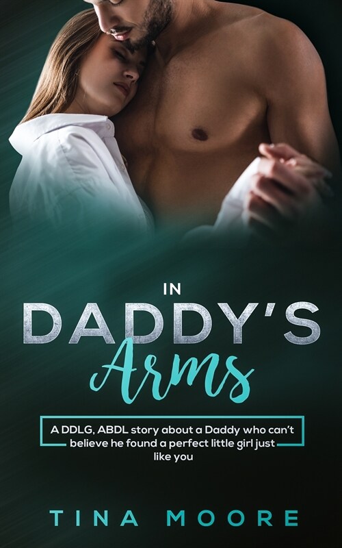 In Daddys Arms: A DDLG, ABDL story about a Daddy who cant believe he found a perfect little girl just like you (Paperback)