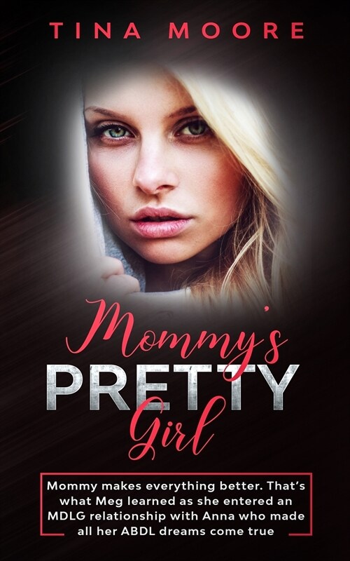 Mommys Pretty Girl: Mommy makes everything better. Thats what Meg learned as she entered an MDLG relationship with Anna who made all her (Paperback)