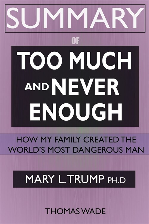 SUMMARY Of Too Much and Never Enough: How My Family Created the Worlds Most Dangerous Man (Paperback)