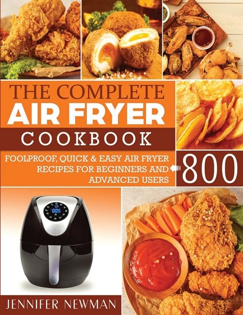 The Complete Air Fryer Cookbook: 800 Foolproof, Quick & Easy Air Fryer Recipes for Beginners and Advanced Users (Paperback)