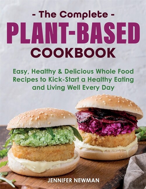 The Complete Plant-Based Cookbook: Easy, Healthy & Delicious Whole Food Recipes to Kick-Start a Healthy Eating and Living Well Every Day (Paperback)