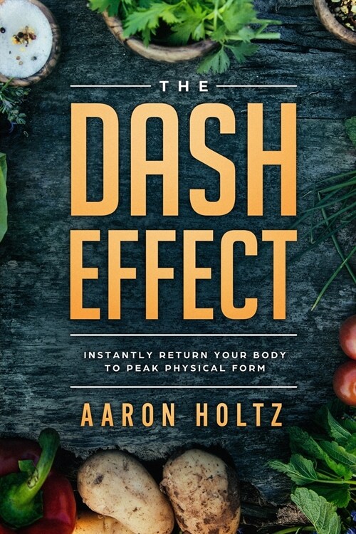Dash Diet - The Dash Effect: Instantly Return Your Body To Peak Physical Health (Paperback)