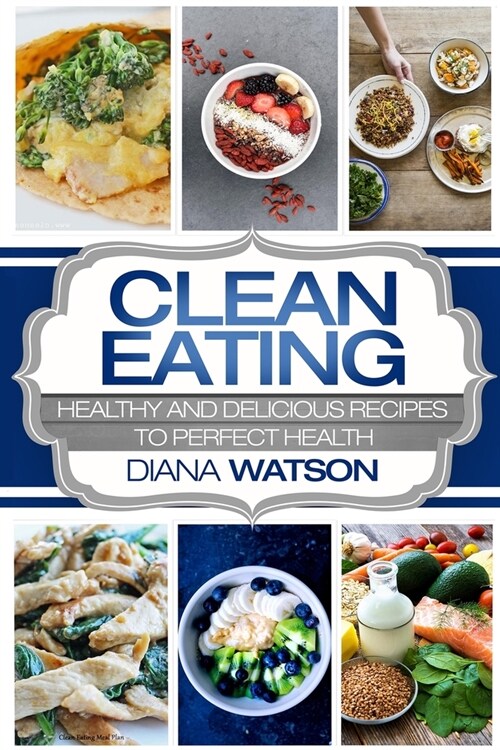 Clean Eating For Beginners: Healthy and Delicious Recipes to Perfect Health (Clean Eating Meal Prep & Clean Eating Cookbook) (Paperback)