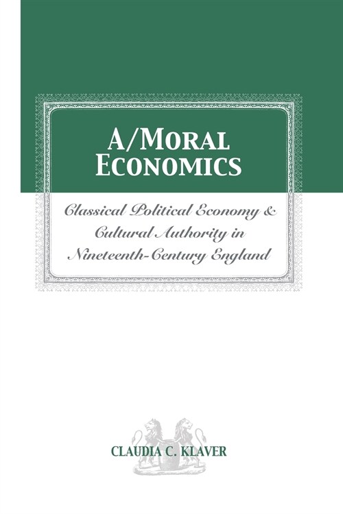 A/Moral Economics: Classical Political Economy and Cultural Authority in Nineteenthth-Century England (Paperback)