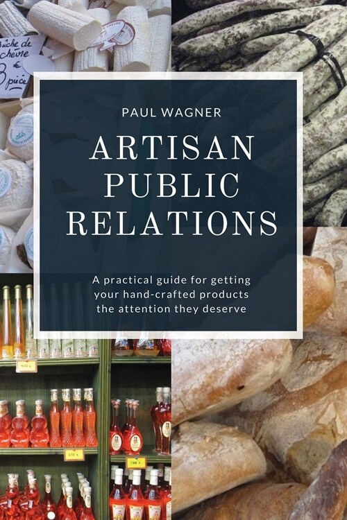 Artisan Public Relations: A practical guide for getting your hand-crafted products the attention they deserve (Paperback)