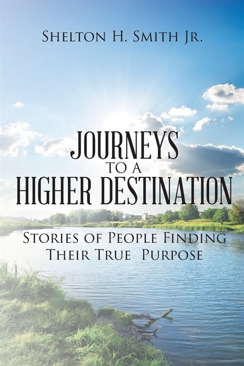 Journeys to a Higher Destination: Stories of People Finding Their True Purpose (Paperback)