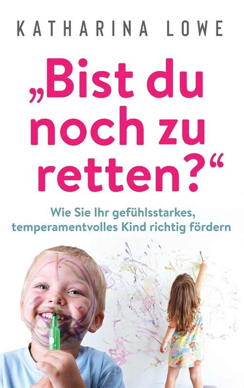 Bist du noch zu retten?: Wie Sie Ihr gef?lsstarkes, temperamentvolles Kind richtig f?dern (Hardcover)