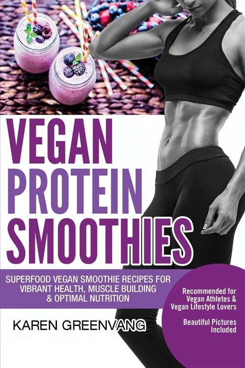 Vegan Protein Smoothies: Superfood Vegan Smoothie Recipes for Vibrant Health, Muscle Building & Optimal Nutrition (Paperback)