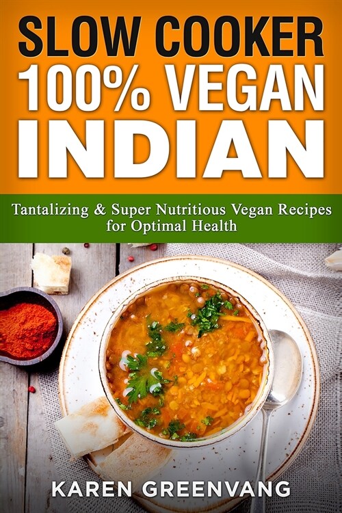 Slow Cooker: 100% Vegan Indian - Tantalizing and Super Nutritious Vegan Recipes for Optimal Health (Paperback)