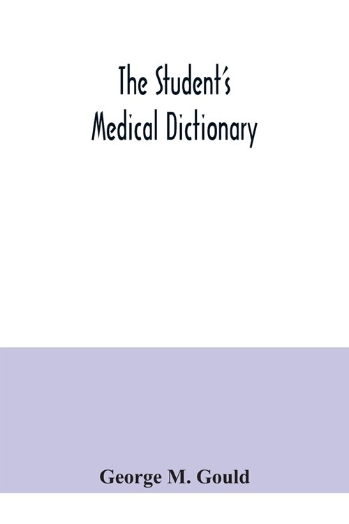 The students medical dictionary; including all the words and phrases generally used in medicine, with their proper pronunciation and definitions; bas (Paperback)