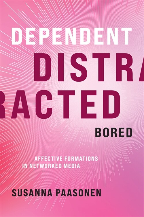 Dependent, Distracted, Bored: Affective Formations in Networked Media (Hardcover)