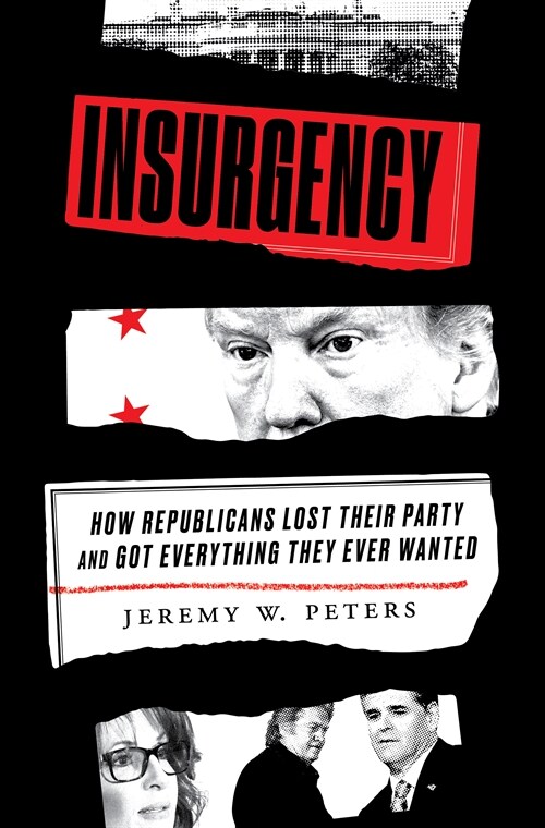 Insurgency: How Republicans Lost Their Party and Got Everything They Ever Wanted (Hardcover)