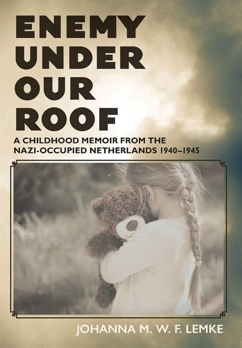 Enemy Under Our Roof: A Childhood Memoir from the Nazi-occupied Netherlands 1940 - 1945 (Hardcover)