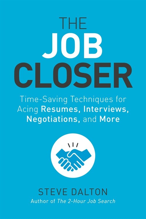 The Job Closer: Time-Saving Techniques for Acing Resumes, Interviews, Negotiations, and More (Paperback)