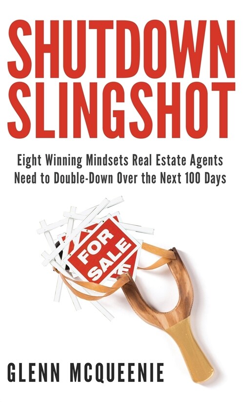 Shutdown Slingshot: Eight Winning Mindsets Real Estate Agents Need to Double-Down Over the Next 100 Days (Hardcover)