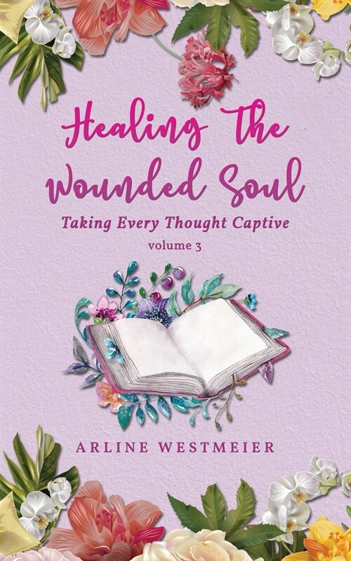 Healing the Wounded Soul: Taking Every Thought Captive Volume 3 (Paperback)