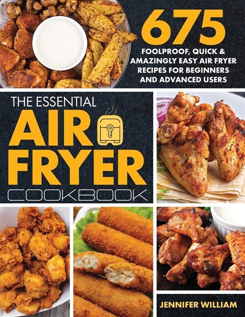 The Essential Air Fryer Cookbook: 675 Foolproof, Quick & Amazingly Easy Air Fryer Recipes For Beginners and Advanced Users (Paperback)