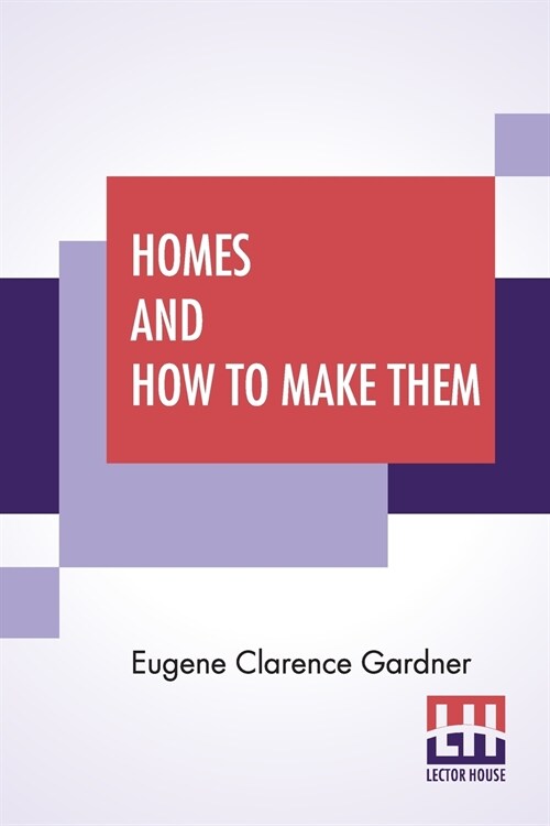 Homes And How To Make Them: Or Hints On Locating And Building A House. In Letters Between An Architect And A Family Man Seeking A Home. (Paperback)