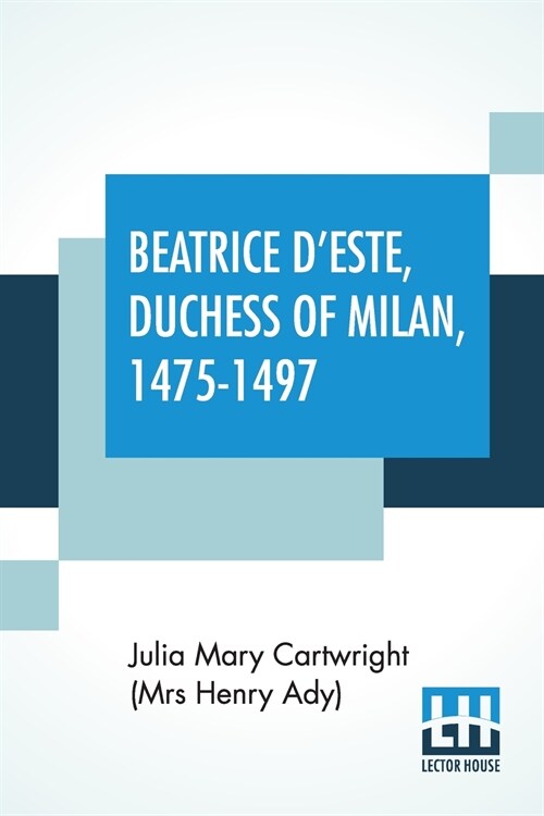 Beatrice DEste, Duchess Of Milan, 1475-1497: A Study Of The Renaissance (Paperback)
