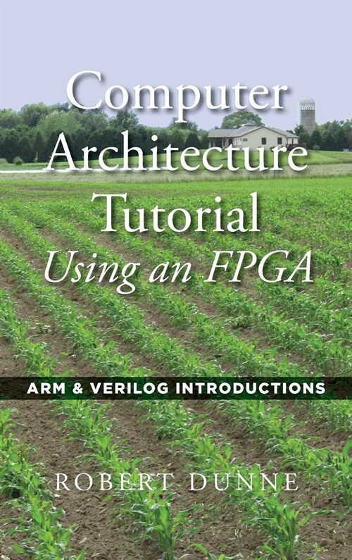 Computer Architecture Tutorial Using an FPGA: ARM & Verilog Introductions (Hardcover)