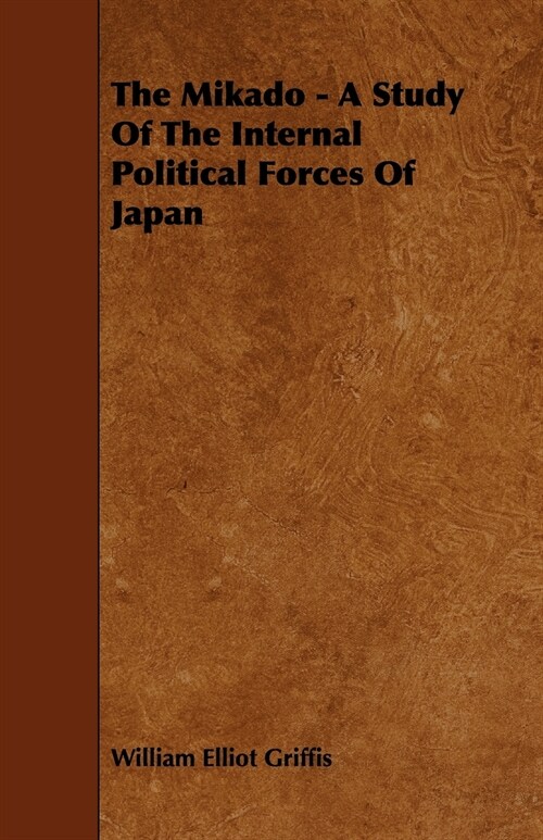 The Mikado - A Study of the Internal Political Forces of Japan (Paperback)