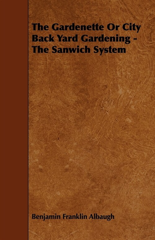 The Gardenette Or City Back Yard Gardening - The Sanwich System (Paperback)