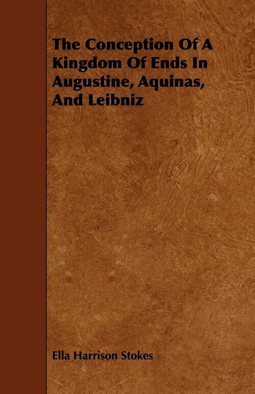 The Conception Of A Kingdom Of Ends In Augustine, Aquinas, And Leibniz (Paperback)
