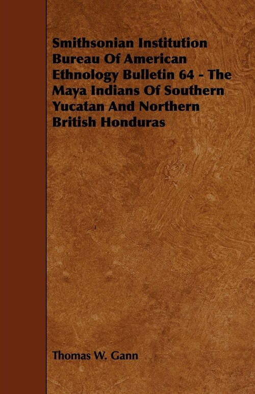 Smithsonian Institution Bureau Of American Ethnology Bulletin 64 - The Maya Indians Of Southern Yucatan And Northern British Honduras (Paperback)