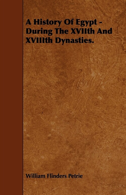 A History Of Egypt - During The XVIIth And XVIIIth Dynasties. (Paperback)